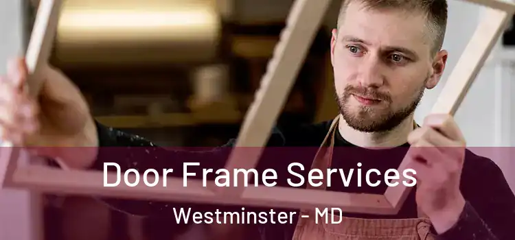 Door Frame Services Westminster - MD